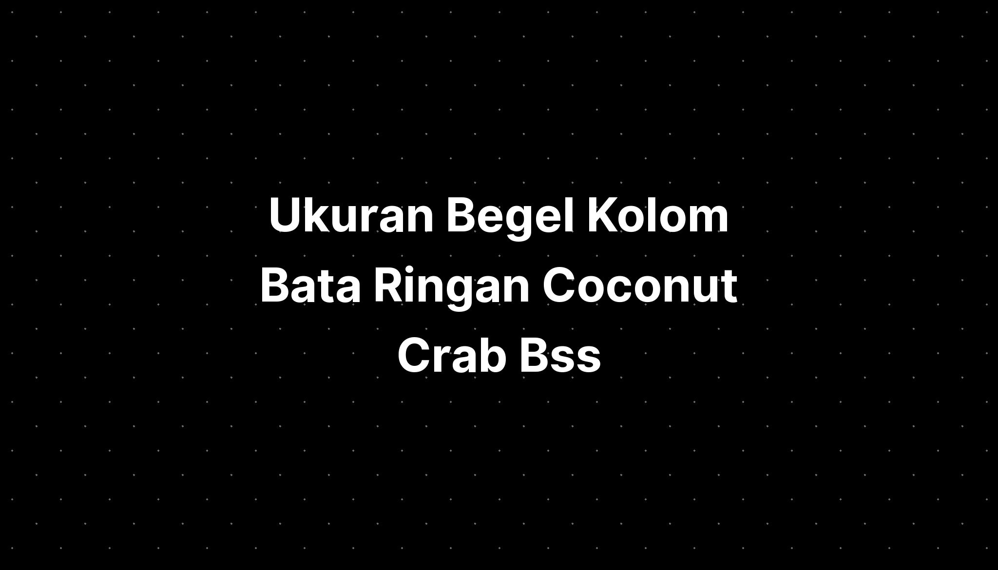 Ukuran Begel Kolom Bata Ringan Coconut Crab Bss Wiki Black - IMAGESEE